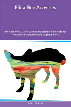 Elk-a-Bee Activities Elk-a-Bee Tricks, Games & Agility Includes de Robert Howard