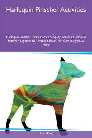 Harlequin Pinscher Activities Harlequin Pinscher Tricks, Games & Agility Includes de Robert Brown