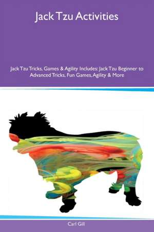 Jack Tzu Activities Jack Tzu Tricks, Games & Agility Includes de Carl Gill