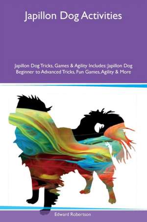 Japillon Dog Activities Japillon Dog Tricks, Games & Agility Includes de Edward Robertson