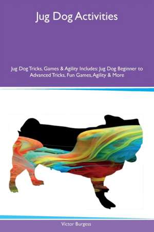 Jug Dog Activities Jug Dog Tricks, Games & Agility Includes de Victor Burgess