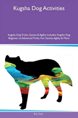 Kugsha Dog Activities Kugsha Dog Tricks, Games & Agility Includes de Eric Carr