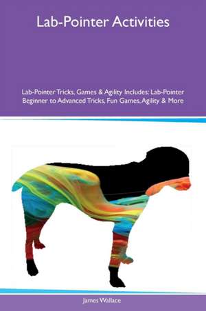 Lab-Pointer Activities Lab-Pointer Tricks, Games & Agility Includes de James Wallace