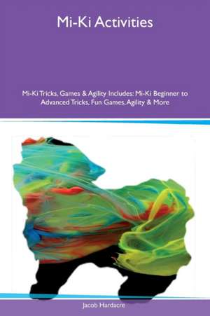 Mi-Ki Activities Mi-Ki Tricks, Games & Agility Includes de Jacob Hardacre