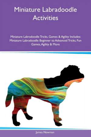 Miniature Labradoodle Activities Miniature Labradoodle Tricks, Games & Agility Includes de James Newman