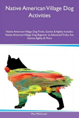 Native American Village Dog Activities Native American Village Dog Tricks, Games & Agility Includes de Max McDonald