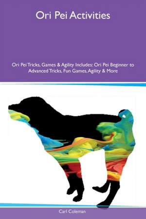 Ori Pei Activities Ori Pei Tricks, Games & Agility Includes de Carl Coleman