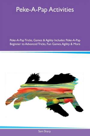 Peke-A-Pap Activities Peke-A-Pap Tricks, Games & Agility Includes de Sam Sharp