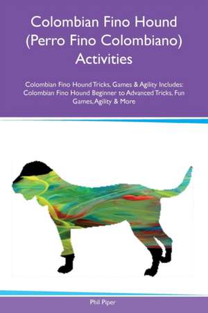 Colombian Fino Hound (Perro Fino Colombiano) Activities Colombian Fino Hound Tricks, Games & Agility Includes de Phil Piper