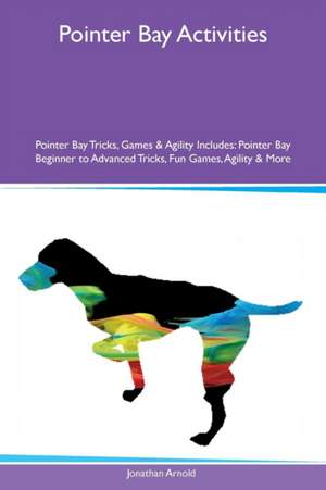 Pointer Bay Activities Pointer Bay Tricks, Games & Agility Includes de Jonathan Arnold