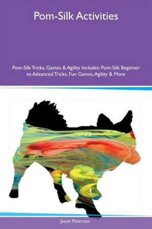 Pom-Silk Activities Pom-Silk Tricks, Games & Agility Includes de Jason Paterson