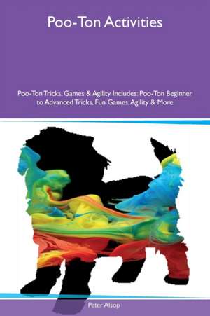 Poo-Ton Activities Poo-Ton Tricks, Games & Agility Includes de Peter Alsop