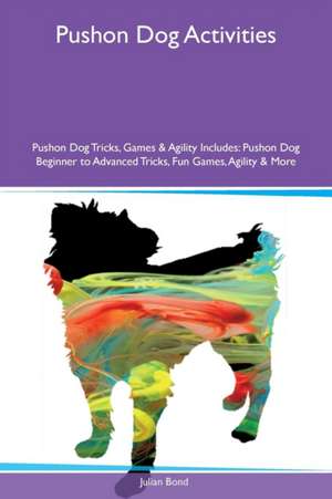 Pushon Dog Activities Pushon Dog Tricks, Games & Agility Includes de Julian Bond