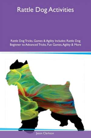 Rattle Dog Activities Rattle Dog Tricks, Games & Agility Includes de Jason Clarkson