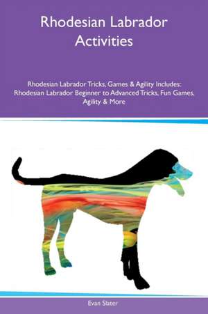 Rhodesian Labrador Activities Rhodesian Labrador Tricks, Games & Agility Includes de Evan Slater