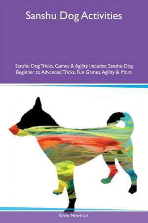 Sanshu Dog Activities Sanshu Dog Tricks, Games & Agility Includes de Kevin Newman