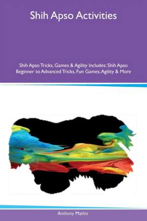 Shih Apso Activities Shih Apso Tricks, Games & Agility Includes de Anthony Mathis