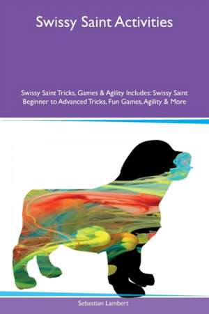 Swissy Saint Activities Swissy Saint Tricks, Games & Agility Includes de Sebastian Lambert