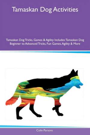 Tamaskan Dog Activities Tamaskan Dog Tricks, Games & Agility Includes de Colin Parsons