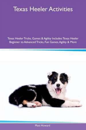 Texas Heeler Activities Texas Heeler Tricks, Games & Agility Includes de Matt Howard