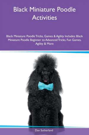 Black Miniature Poodle Activities Black Miniature Poodle Tricks, Games & Agility Includes de Dan Sutherland