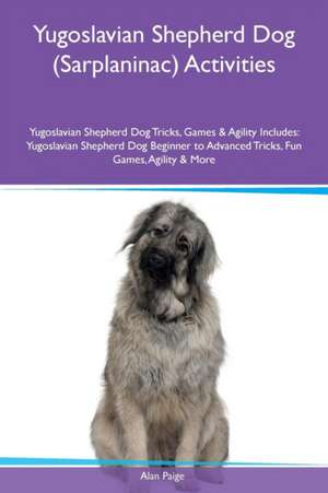 Yugoslavian Shepherd Dog (Sarplaninac) Activities Yugoslavian Shepherd Dog Tricks, Games & Agility Includes de Alan Paige