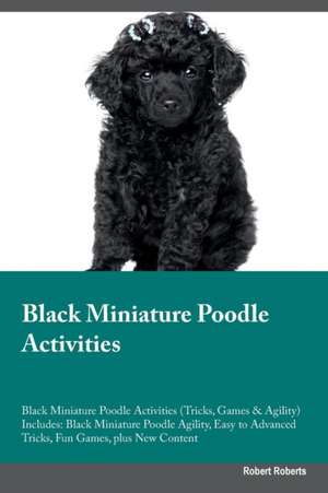 Black Miniature Poodle Activities Black Miniature Poodle Activities (Tricks, Games & Agility) Includes de Robert Roberts