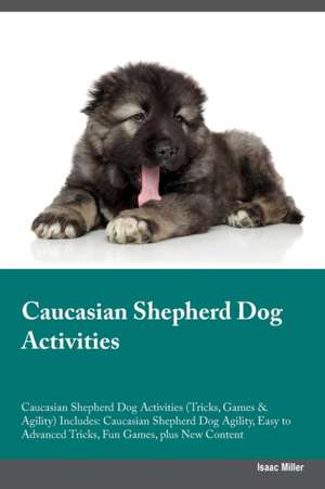 Caucasian Shepherd Dog Activities Caucasian Shepherd Dog Activities (Tricks, Games & Agility) Includes de Isaac Miller