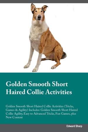 Golden Smooth Short Haired Collie Activities Golden Smooth Short Haired Collie Activities (Tricks, Games & Agility) Includes de Edward Sharp