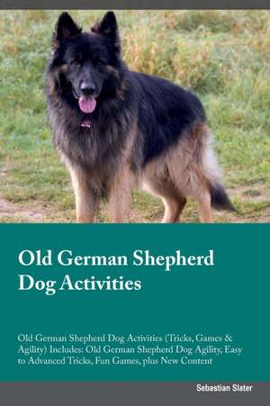 Old German Shepherd Dog Activities Old German Shepherd Dog Activities (Tricks, Games & Agility) Includes de Sebastian Slater