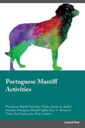 Portuguese Mastiff Activities Portuguese Mastiff Activities (Tricks, Games & Agility) Includes de Leonard Ross