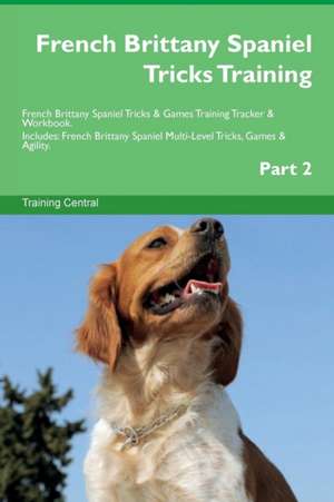 French Brittany Spaniel Tricks Training French Brittany Spaniel Tricks & Games Training Tracker & Workbook. Includes de Training Central