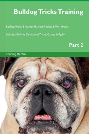 Bulldog Tricks Training Bulldog Tricks & Games Training Tracker & Workbook. Includes de Training Central