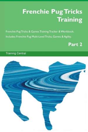 Frenchie Pug Tricks Training Frenchie Pug Tricks & Games Training Tracker & Workbook. Includes de Training Central