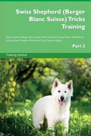 Swiss Shepherd (Berger Blanc Suisse) Tricks Training Swiss Shepherd (Berger Blanc Suisse) Tricks & Games Training Tracker & Workbook. Includes de Training Central