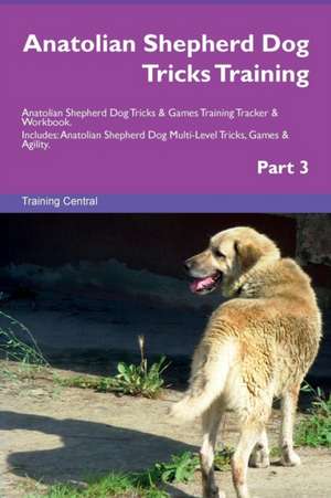 Anatolian Shepherd Dog Tricks Training Anatolian Shepherd Dog Tricks & Games Training Tracker & Workbook. Includes de Training Central