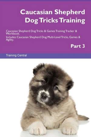 Caucasian Shepherd Dog Tricks Training Caucasian Shepherd Dog Tricks & Games Training Tracker & Workbook. Includes de Training Central