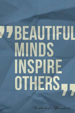 Beautiful Minds Inspire Others Workbook of Affirmations Beautiful Minds Inspire Others Workbook of Affirmations de Alan Haynes