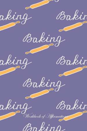 I Love Baking Workbook of Affirmations I Love Baking Workbook of Affirmations de Alan Haynes