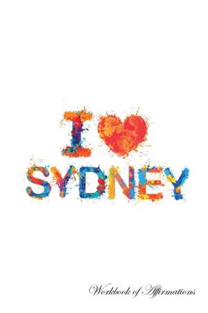 I Love Sydney Workbook of Affirmations I Love Sydney Workbook of Affirmations de Alan Haynes