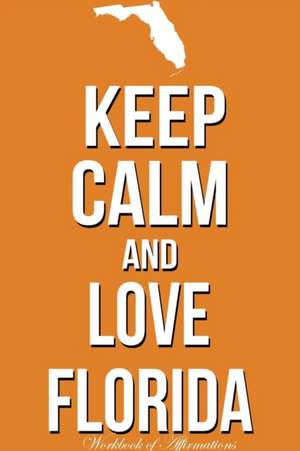 Keep Calm And Love Florida Workbook of Affirmations Keep Calm And Love Florida Workbook of Affirmations de Alan Haynes