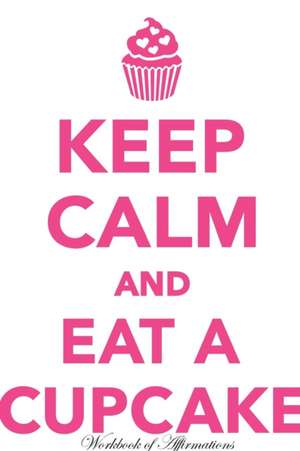 Keep Calm & Eat Cupcake Workbook of Affirmations Keep Calm & Eat Cupcake Workbook of Affirmations de Alan Haynes