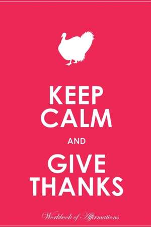 Keep Calm Give Thanks Workbook of Affirmations Keep Calm Give Thanks Workbook of Affirmations de Alan Haynes