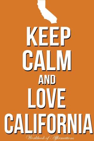 Keep Calm Love California Workbook of Affirmations Keep Calm Love California Workbook of Affirmations de Alan Haynes