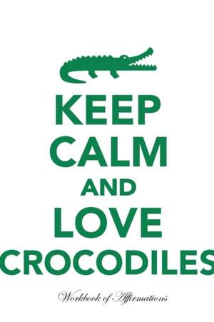 Keep Calm Love Crocodiles Workbook of Affirmations Keep Calm Love Crocodiles Workbook of Affirmations de Alan Haynes