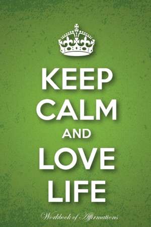 Keep Calm Love Life Workbook of Affirmations Keep Calm Love Life Workbook of Affirmations de Alan Haynes