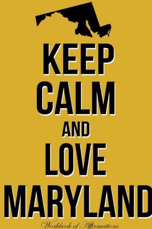 Keep Calm Love Maryland Workbook of Affirmations Keep Calm Love Maryland Workbook of Affirmations de Alan Haynes