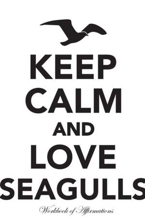 Keep Calm Love Seagulls Workbook of Affirmations Keep Calm Love Seagulls Workbook of Affirmations de Alan Haynes