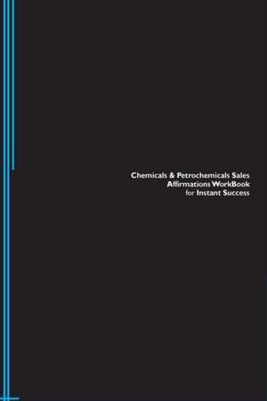 Chemicals & Petrochemicals Sales Affirmations Workbook for Instant Success. Chemicals & Petrochemicals Sales Positive & Empowering Affirmations Workbook. Includes de Success Experts