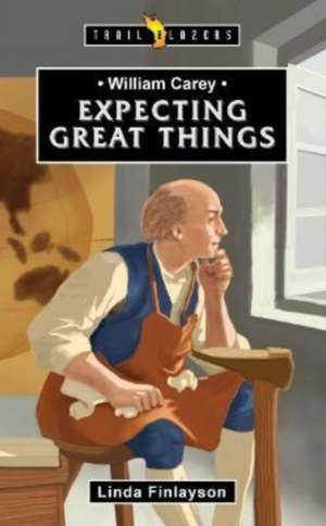 William Carey: Expecting Great Things de Linda Null Finlayson